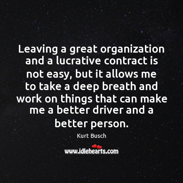 Leaving a great organization and a lucrative contract is not easy, but Kurt Busch Picture Quote
