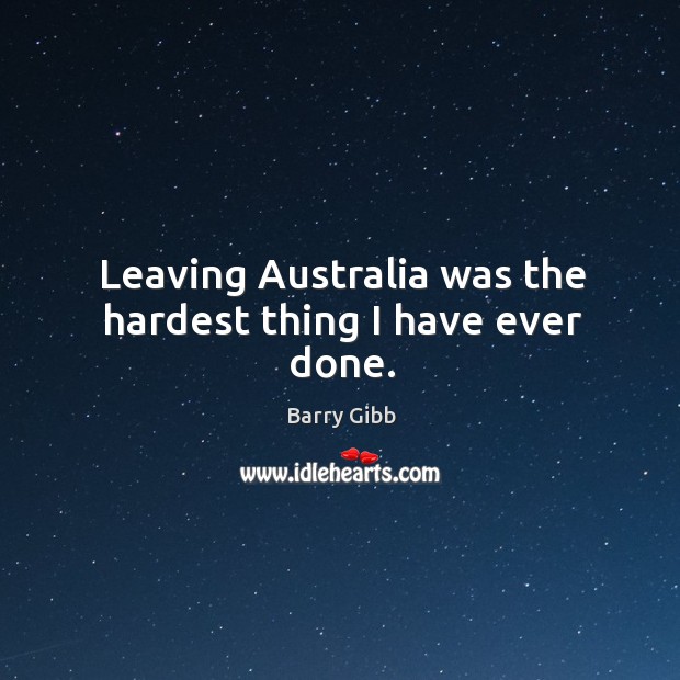 Leaving australia was the hardest thing I have ever done. Image