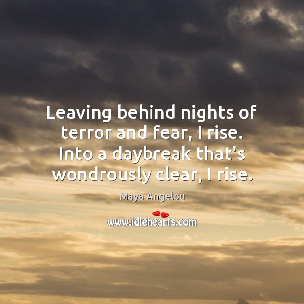 Leaving behind nights of terror and fear, I rise. Into a daybreak Image
