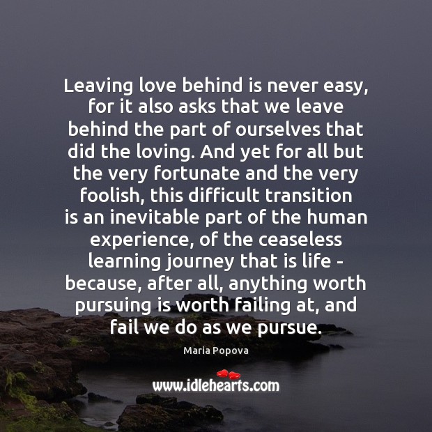 Leaving love behind is never easy, for it also asks that we Maria Popova Picture Quote