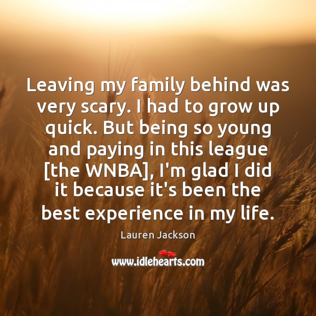 Leaving my family behind was very scary. I had to grow up 