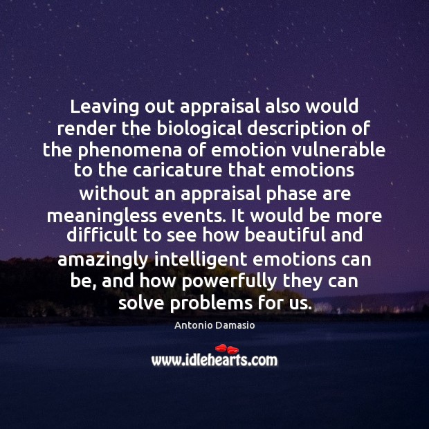Leaving out appraisal also would render the biological description of the phenomena Antonio Damasio Picture Quote