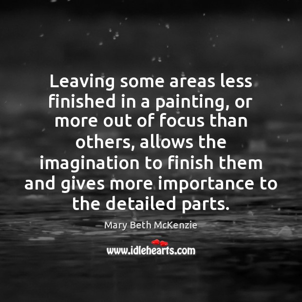 Leaving some areas less finished in a painting, or more out of Mary Beth McKenzie Picture Quote