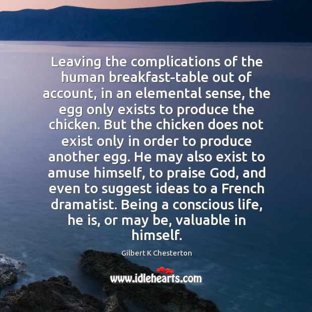 Leaving the complications of the human breakfast-table out of account, in an Gilbert K Chesterton Picture Quote