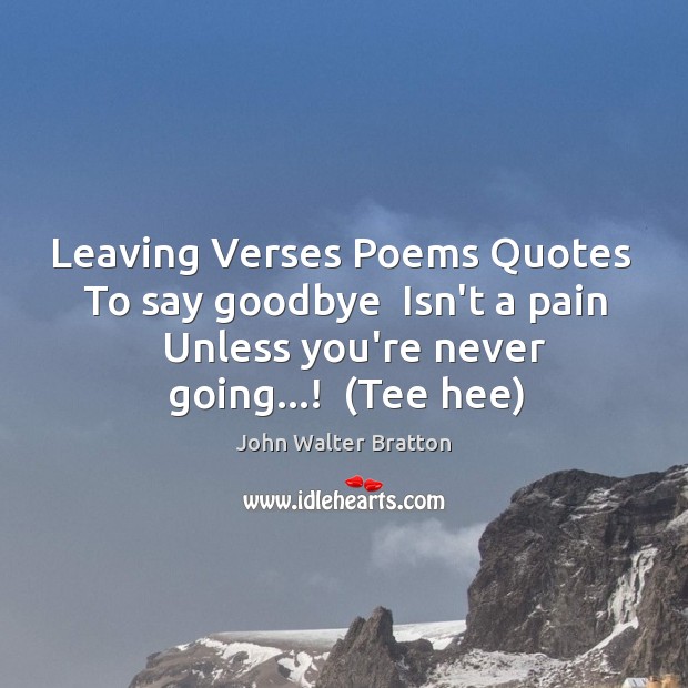 Leaving Verses Poems Quotes  To say goodbye  Isn’t a pain   Unless you’re Goodbye Quotes Image