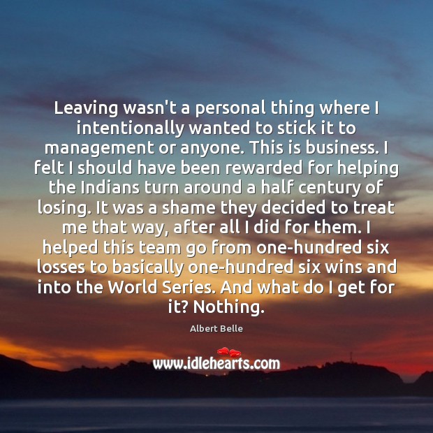 Leaving wasn’t a personal thing where I intentionally wanted to stick it Albert Belle Picture Quote