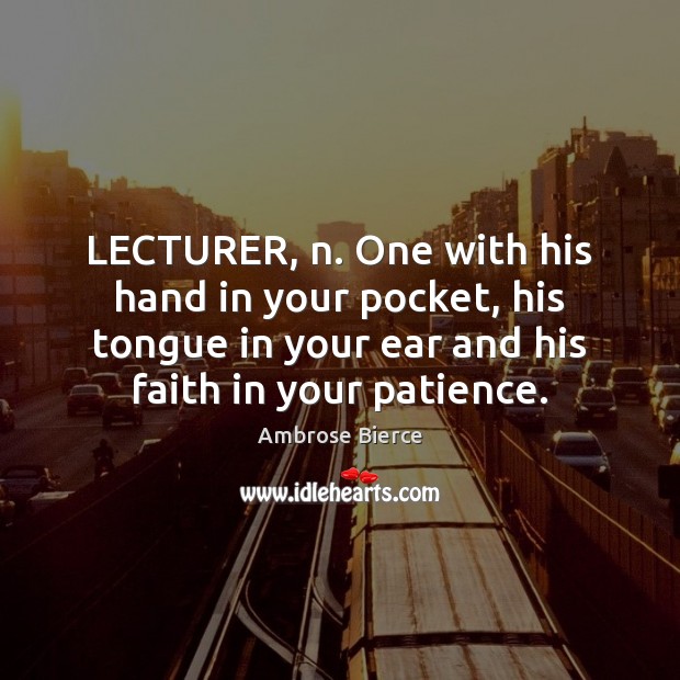 LECTURER, n. One with his hand in your pocket, his tongue in Ambrose Bierce Picture Quote