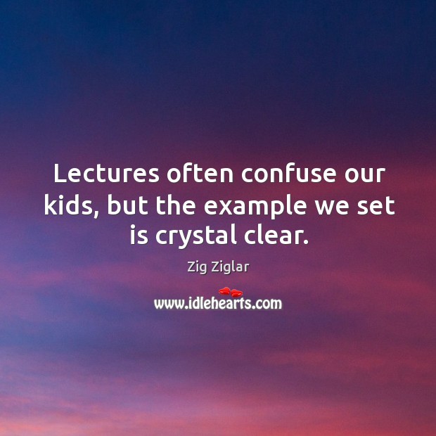 Lectures often confuse our kids, but the example we set is crystal clear. Image