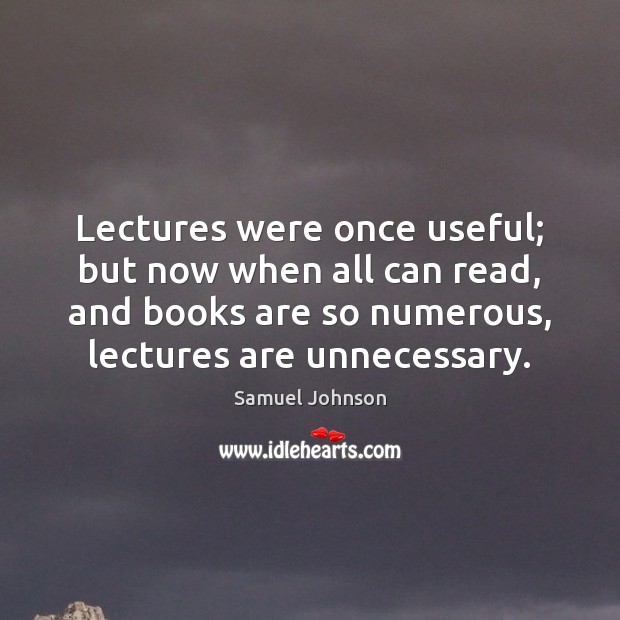 Lectures were once useful; but now when all can read, and books Books Quotes Image