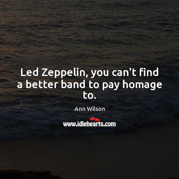 Led Zeppelin, you can’t find a better band to pay homage to. 