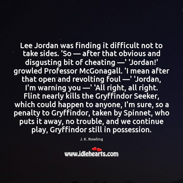 Lee Jordan was finding it difficult not to take sides. ‘So — after J. K. Rowling Picture Quote