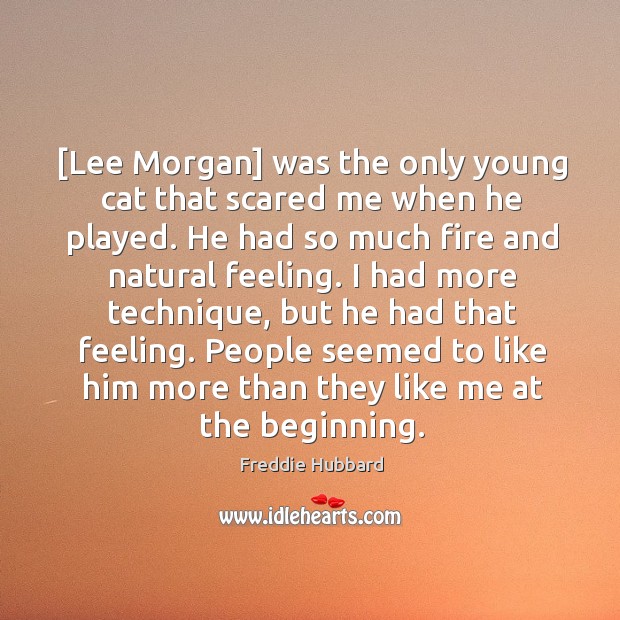 [Lee Morgan] was the only young cat that scared me when he Freddie Hubbard Picture Quote