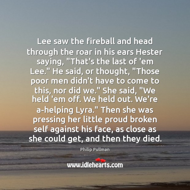 Lee saw the fireball and head through the roar in his ears Philip Pullman Picture Quote