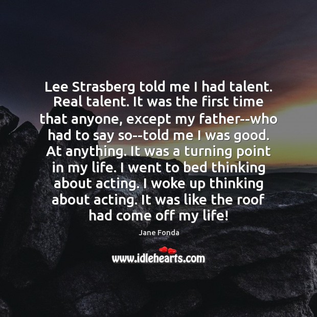 Lee Strasberg told me I had talent. Real talent. It was the Jane Fonda Picture Quote