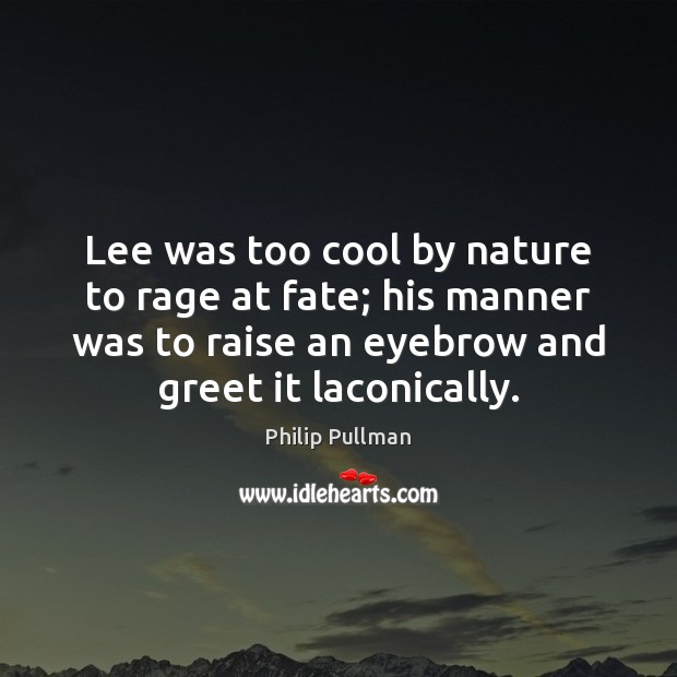 Lee was too cool by nature to rage at fate; his manner Philip Pullman Picture Quote