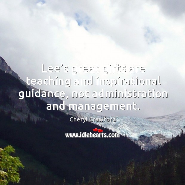 Lee’s great gifts are teaching and inspirational guidance, not administration and management. 