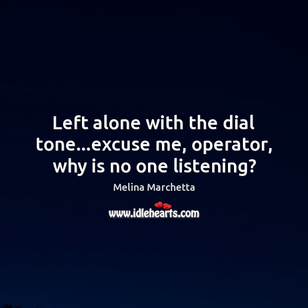 Left alone with the dial tone…excuse me, operator, why is no one listening? Image
