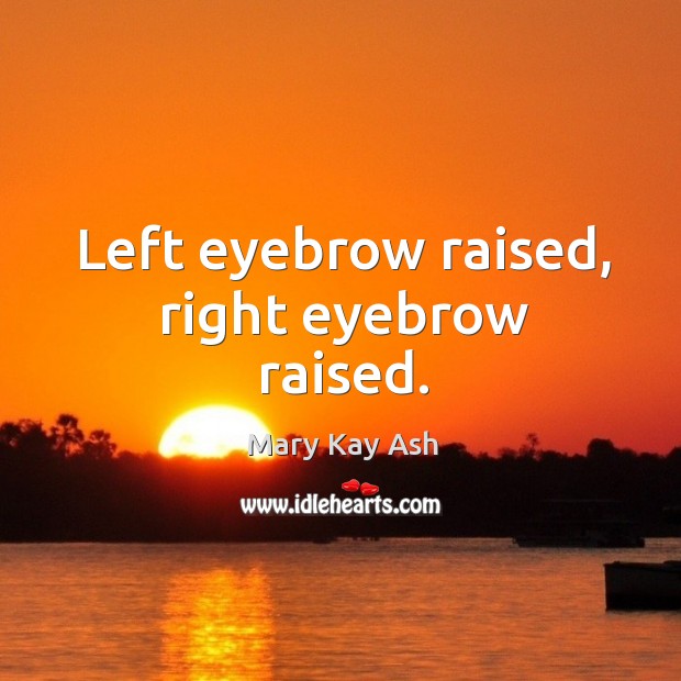 Left eyebrow raised, right eyebrow raised. Mary Kay Ash Picture Quote