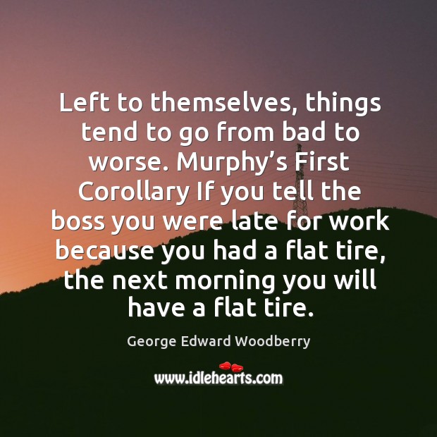 Left to themselves, things tend to go from bad to worse. George Edward Woodberry Picture Quote