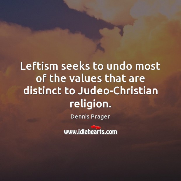 Leftism seeks to undo most of the values that are distinct to Judeo-Christian religion. Image