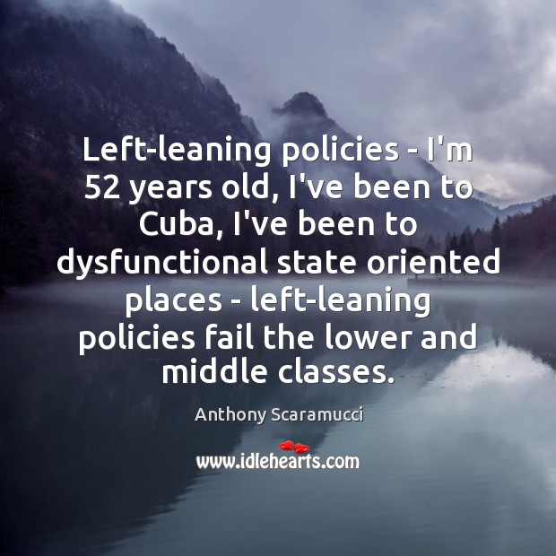 Left-leaning policies – I’m 52 years old, I’ve been to Cuba, I’ve been Image