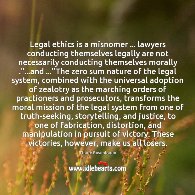 Legal ethics is a misnomer … lawyers conducting themselves legally are not necessarily Thane Rosenbaum Picture Quote