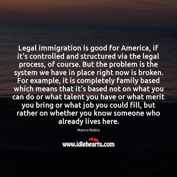 Legal immigration is good for America, if it’s controlled and structured via Marco Rubio Picture Quote