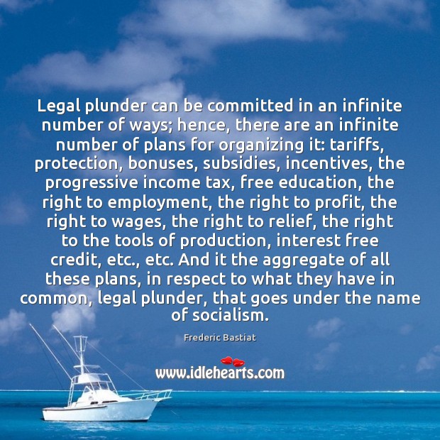 Legal plunder can be committed in an infinite number of ways; hence, Image