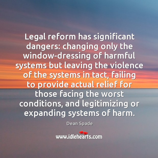 Legal reform has significant dangers: changing only the window-dressing of harmful systems Dean Spade Picture Quote