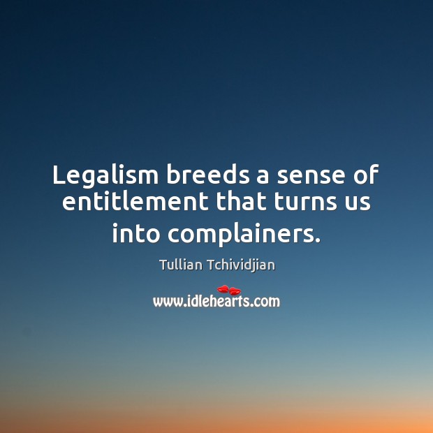 Legalism breeds a sense of entitlement that turns us into complainers. Image