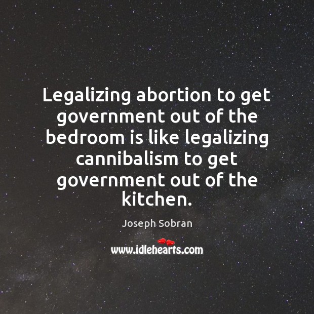 Legalizing abortion to get government out of the bedroom is like legalizing Image
