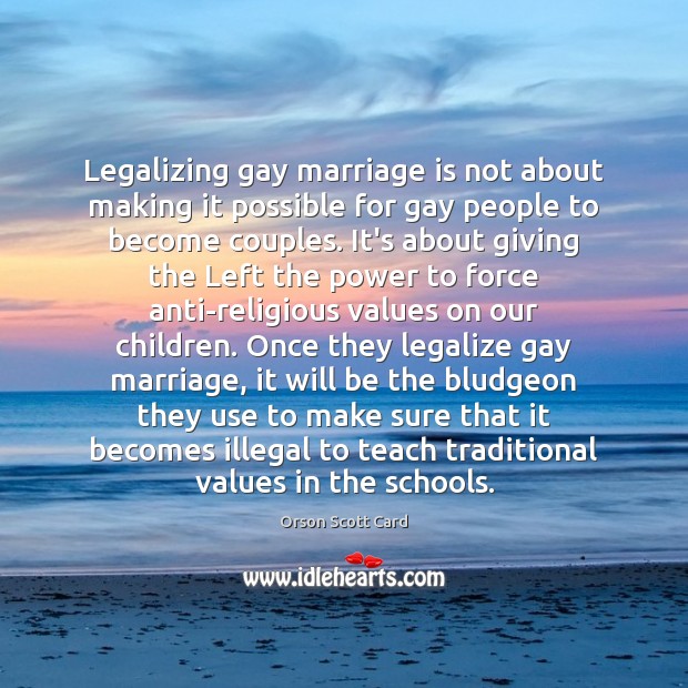 Legalizing gay marriage is not about making it possible for gay people Orson Scott Card Picture Quote