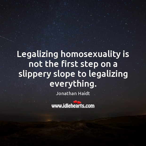 Legalizing homosexuality is not the first step on a slippery slope to Jonathan Haidt Picture Quote