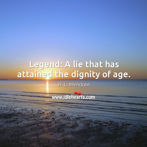 Legend: a lie that has attained the dignity of age. H. L. Mencken Picture Quote