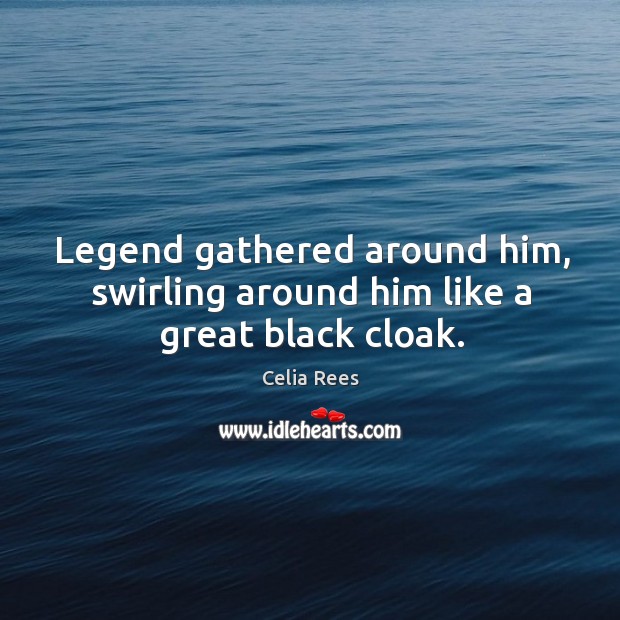 Legend gathered around him, swirling around him like a great black cloak. Celia Rees Picture Quote
