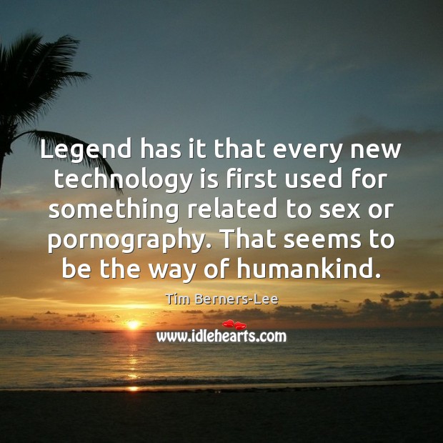 Legend has it that every new technology is first used for something Tim Berners-Lee Picture Quote
