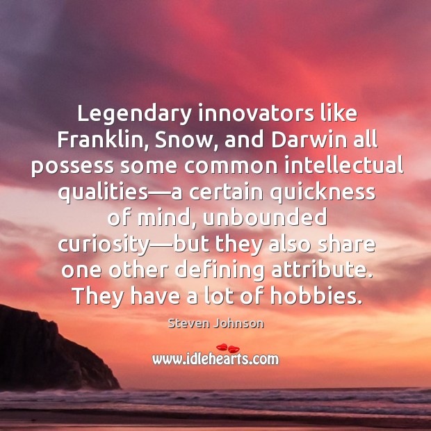 Legendary innovators like Franklin, Snow, and Darwin all possess some common intellectual Steven Johnson Picture Quote