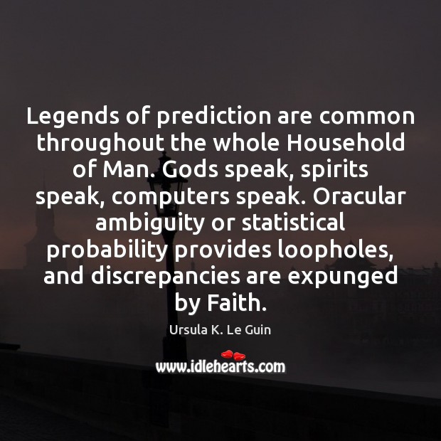 Legends of prediction are common throughout the whole Household of Man. Gods Ursula K. Le Guin Picture Quote