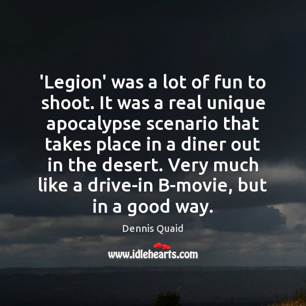 ‘Legion’ was a lot of fun to shoot. It was a real Dennis Quaid Picture Quote