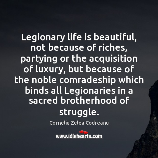 Legionary life is beautiful, not because of riches, partying or the acquisition Life is Beautiful Quotes Image