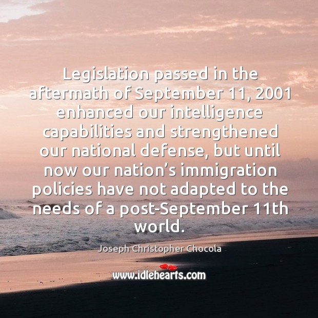 Legislation passed in the aftermath of september 11, 2001 enhanced our intelligence Joseph Christopher Chocola Picture Quote