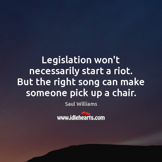 Legislation won’t necessarily start a riot. But the right song can make Saul Williams Picture Quote