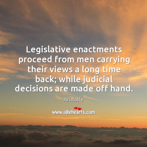 Legislative enactments proceed from men carrying their views a long time back; Image