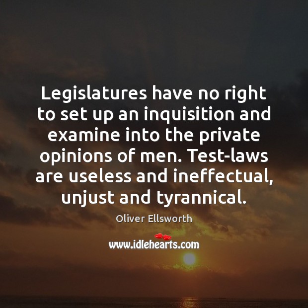 Legislatures have no right to set up an inquisition and examine into Oliver Ellsworth Picture Quote