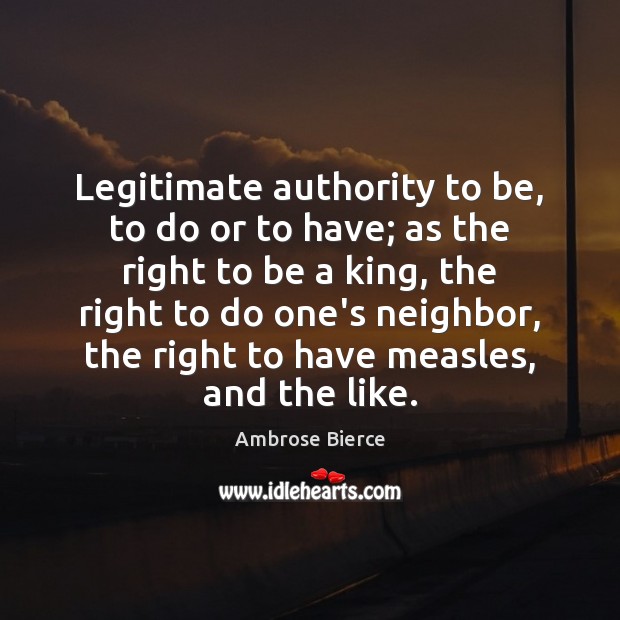 Legitimate authority to be, to do or to have; as the right Image