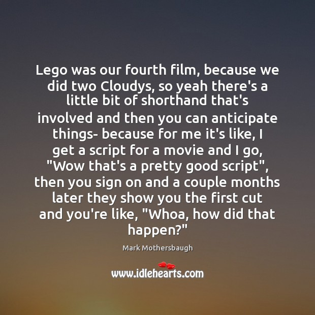 Lego was our fourth film, because we did two Cloudys, so yeah Mark Mothersbaugh Picture Quote