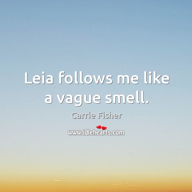 Leia follows me like a vague smell. Carrie Fisher Picture Quote