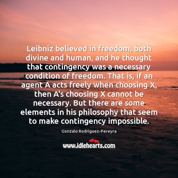 Leibniz believed in freedom, both divine and human, and he thought that Image