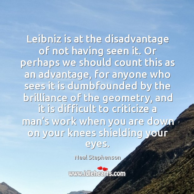 Leibniz is at the disadvantage of not having seen it. Or perhaps Neal Stephenson Picture Quote