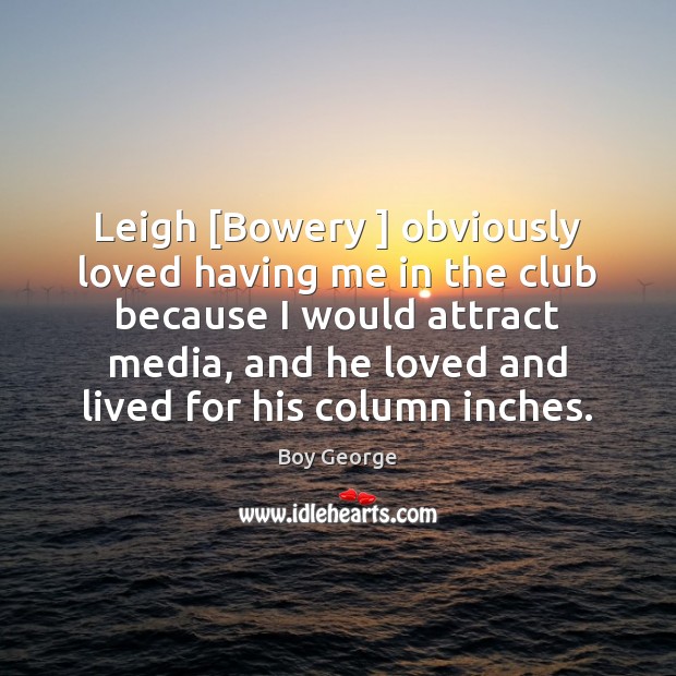 Leigh [Bowery ] obviously loved having me in the club because I would Image